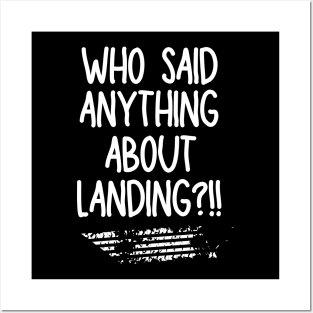 Who said anything about landing? Posters and Art